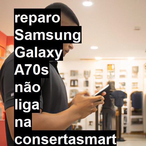 SAMSUNG GALAXY A70S NÃO LIGA | ConsertaSmart