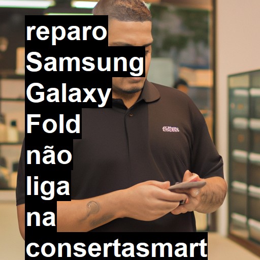 SAMSUNG GALAXY FOLD NÃO LIGA | ConsertaSmart