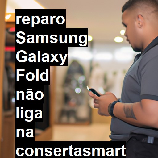 SAMSUNG GALAXY FOLD NÃO LIGA | ConsertaSmart