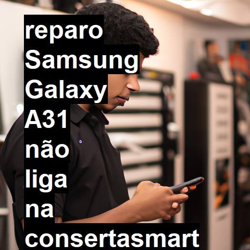 SAMSUNG GALAXY A31 NÃO LIGA | ConsertaSmart