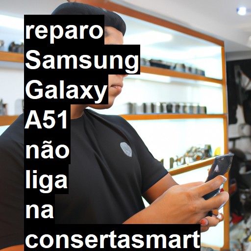 SAMSUNG GALAXY A51 NÃO LIGA | ConsertaSmart