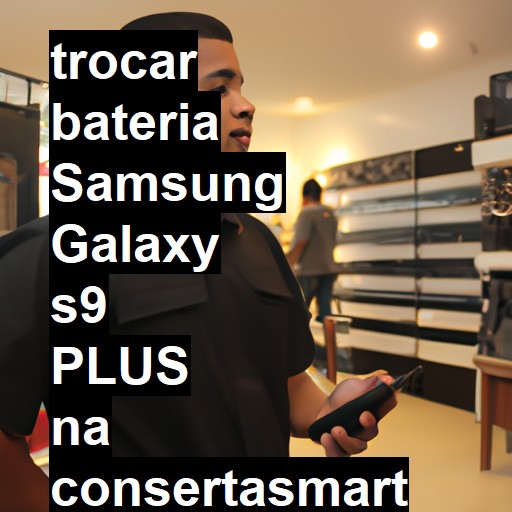 TROCAR BATERIA SAMSUNG GALAXY S9 PLUS | Veja o preço