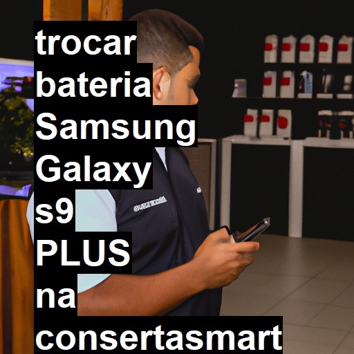 TROCAR BATERIA SAMSUNG GALAXY S9 PLUS | Veja o preço