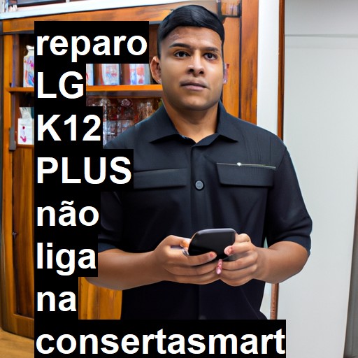 LG K12 PLUS NÃO LIGA | ConsertaSmart