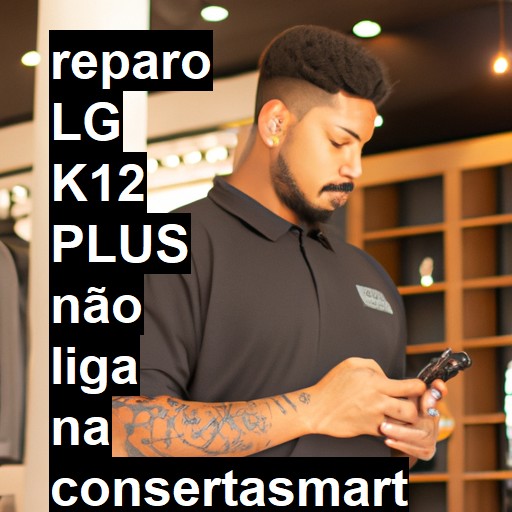 LG K12 PLUS NÃO LIGA | ConsertaSmart