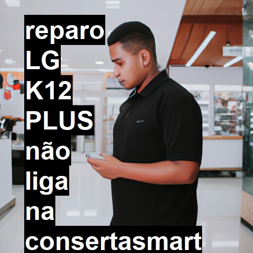 LG K12 PLUS NÃO LIGA | ConsertaSmart