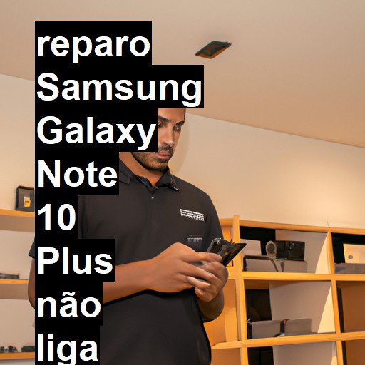 SAMSUNG GALAXY NOTE 10 PLUS NÃO LIGA | ConsertaSmart