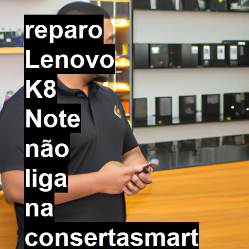 LENOVO K8 NOTE NÃO LIGA | ConsertaSmart