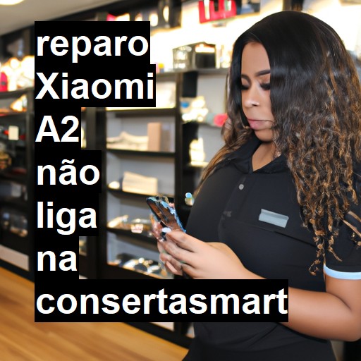 XIAOMI A2 NÃO LIGA | ConsertaSmart