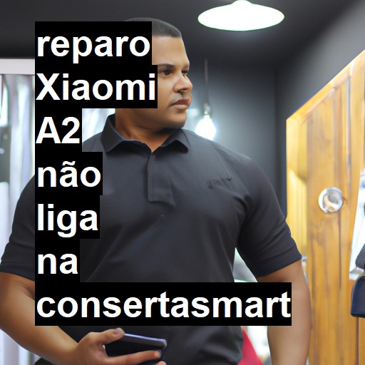 XIAOMI A2 NÃO LIGA | ConsertaSmart