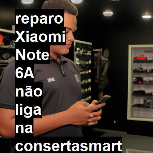 XIAOMI NOTE 6A NÃO LIGA | ConsertaSmart