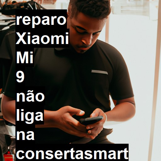 XIAOMI MI 9 NÃO LIGA | ConsertaSmart