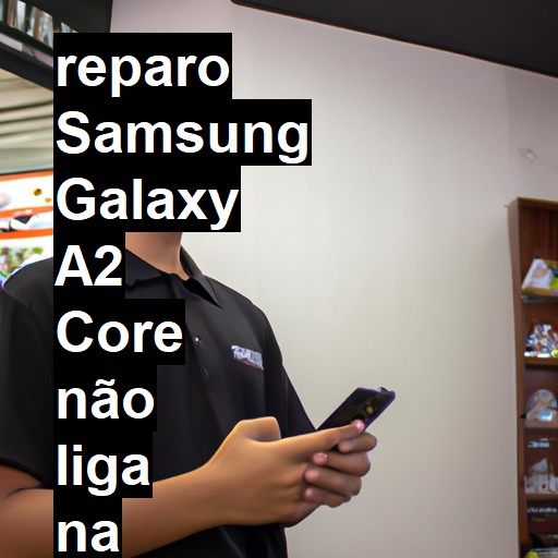 SAMSUNG GALAXY A2 CORE NÃO LIGA | ConsertaSmart