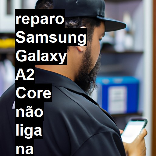 SAMSUNG GALAXY A2 CORE NÃO LIGA | ConsertaSmart