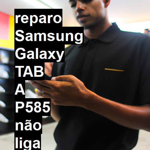 SAMSUNG GALAXY TAB A P585 NÃO LIGA | ConsertaSmart