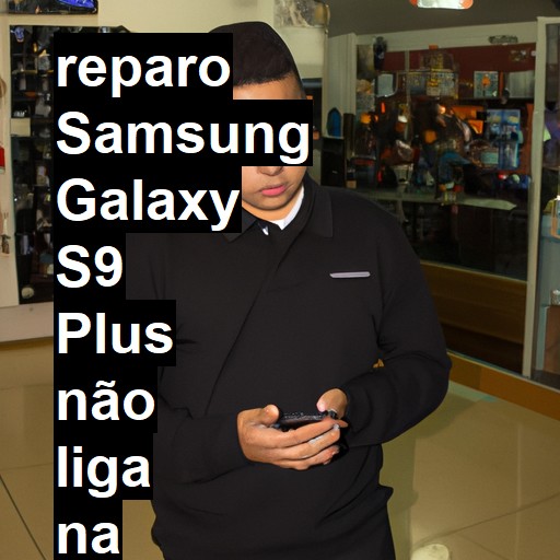 SAMSUNG GALAXY S9 PLUS NÃO LIGA | ConsertaSmart