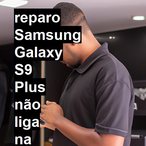 SAMSUNG GALAXY S9 PLUS NÃO LIGA | ConsertaSmart