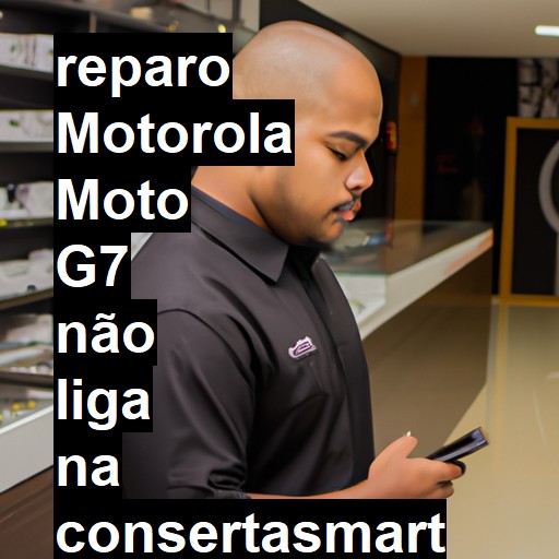 MOTOROLA MOTO G7 NÃO LIGA | ConsertaSmart