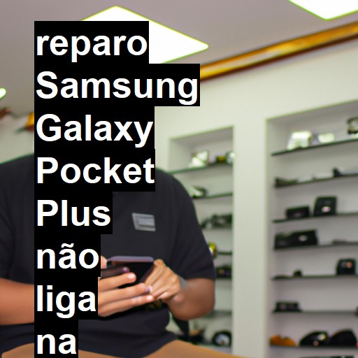 SAMSUNG GALAXY POCKET PLUS NÃO LIGA | ConsertaSmart