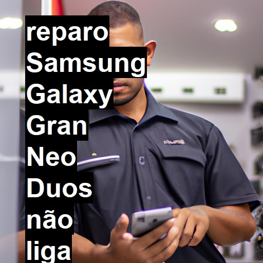 SAMSUNG GALAXY GRAN NEO DUOS NÃO LIGA | ConsertaSmart