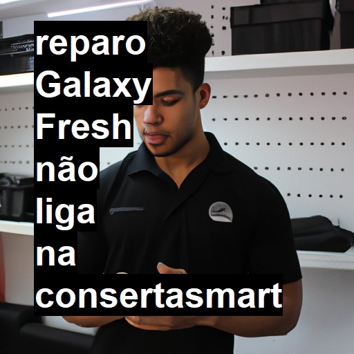 GALAXY FRESH NÃO LIGA | ConsertaSmart