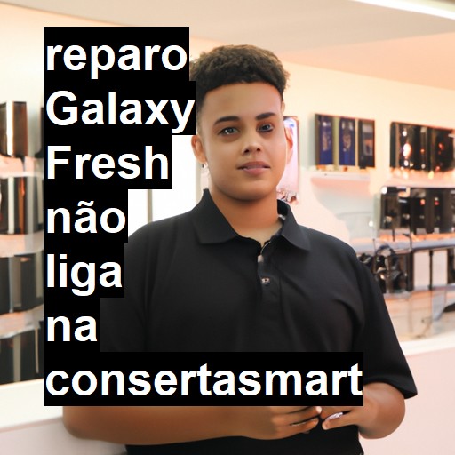 GALAXY FRESH NÃO LIGA | ConsertaSmart