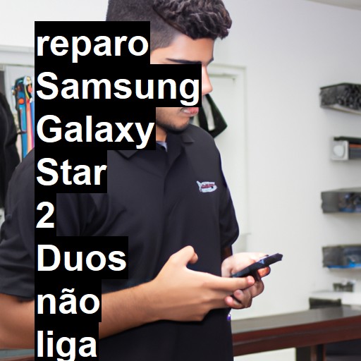 SAMSUNG GALAXY STAR 2 DUOS NÃO LIGA | ConsertaSmart