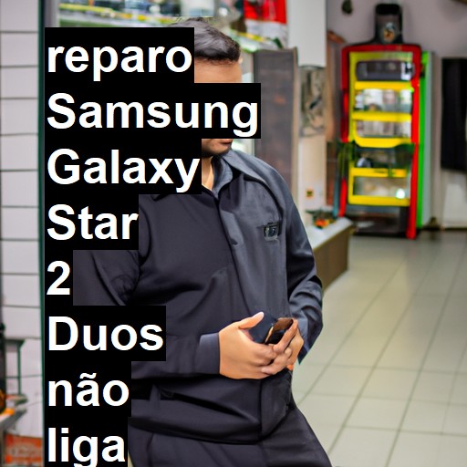 SAMSUNG GALAXY STAR 2 DUOS NÃO LIGA | ConsertaSmart