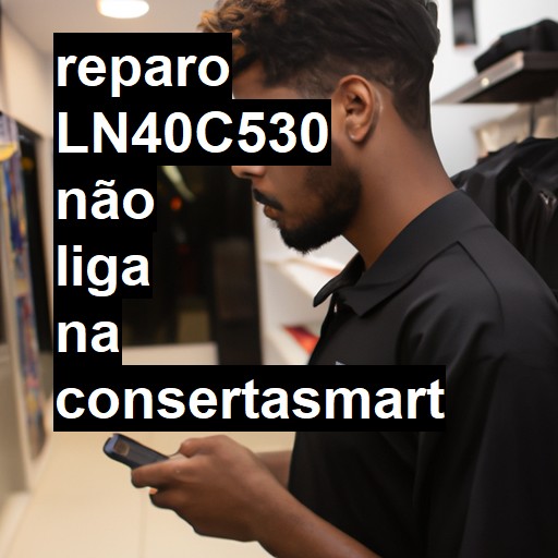 LN40C530 NÃO LIGA | ConsertaSmart