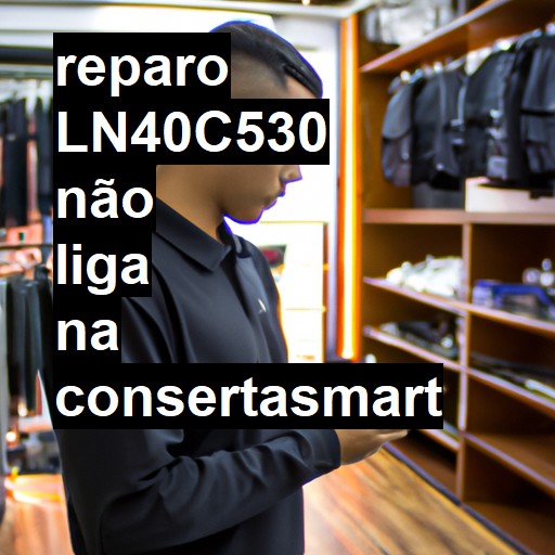 LN40C530 NÃO LIGA | ConsertaSmart