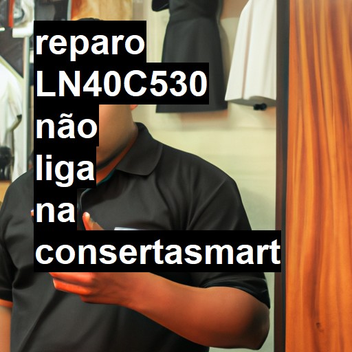 LN40C530 NÃO LIGA | ConsertaSmart