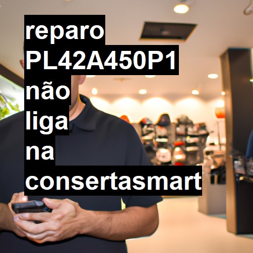 PL42A450P1 NÃO LIGA | ConsertaSmart