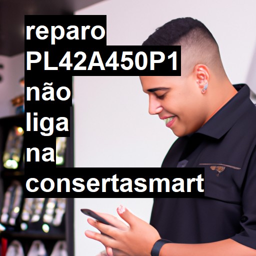 PL42A450P1 NÃO LIGA | ConsertaSmart