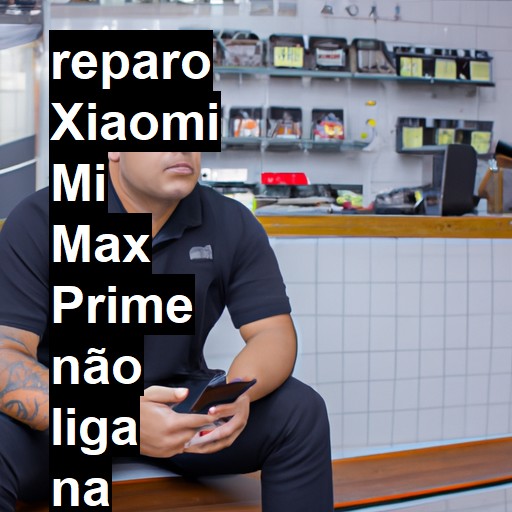 XIAOMI MI MAX PRIME NÃO LIGA | ConsertaSmart