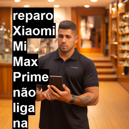 XIAOMI MI MAX PRIME NÃO LIGA | ConsertaSmart