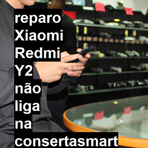 XIAOMI REDMI Y2 NÃO LIGA | ConsertaSmart