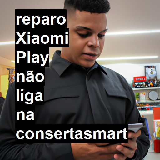 XIAOMI PLAY NÃO LIGA | ConsertaSmart