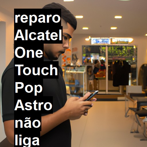 ALCATEL ONE TOUCH POP ASTRO NÃO LIGA | ConsertaSmart