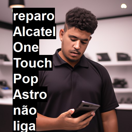 ALCATEL ONE TOUCH POP ASTRO NÃO LIGA | ConsertaSmart