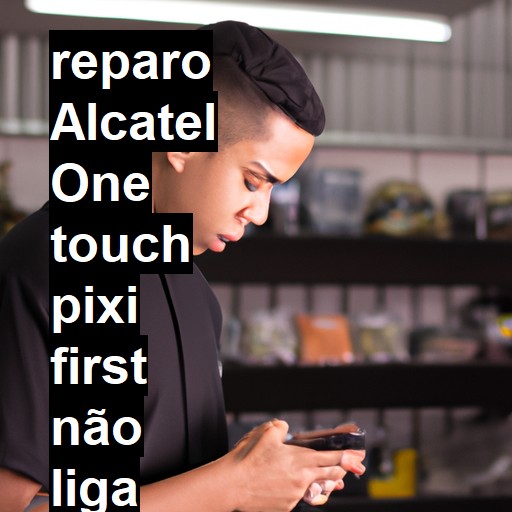 ALCATEL ONE TOUCH PIXI FIRST NÃO LIGA | ConsertaSmart