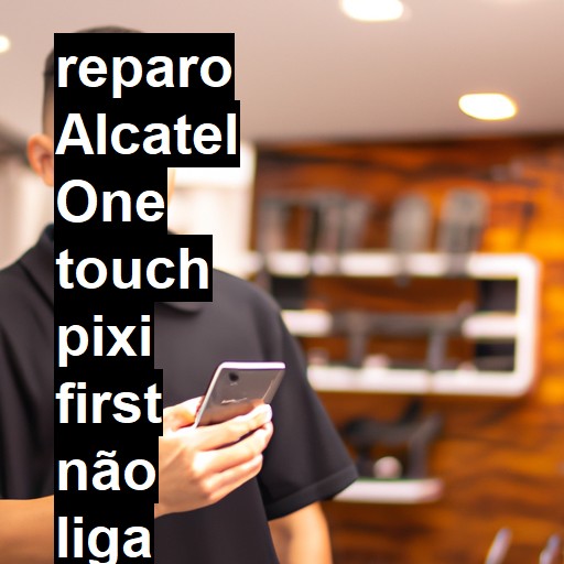 ALCATEL ONE TOUCH PIXI FIRST NÃO LIGA | ConsertaSmart