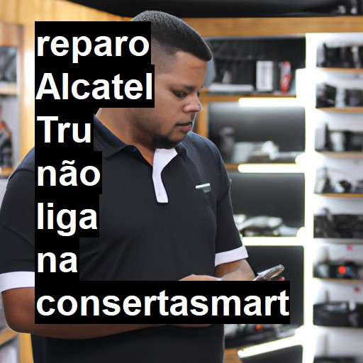 ALCATEL TRU NÃO LIGA | ConsertaSmart