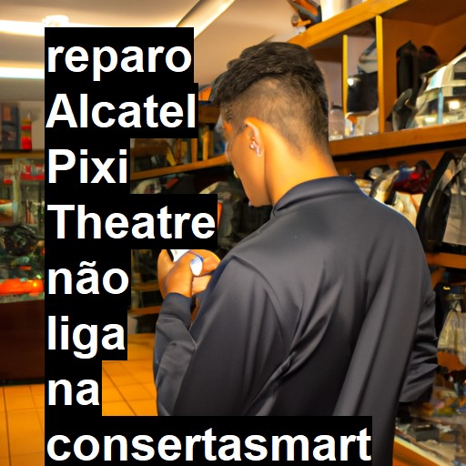 ALCATEL PIXI THEATRE NÃO LIGA | ConsertaSmart