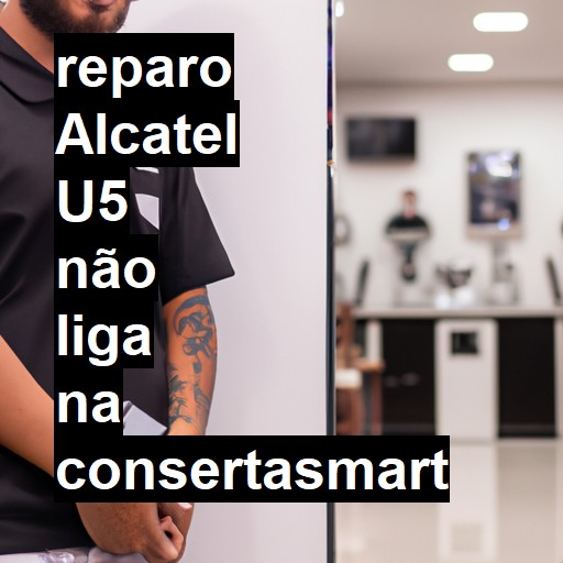 ALCATEL U5 NÃO LIGA | ConsertaSmart