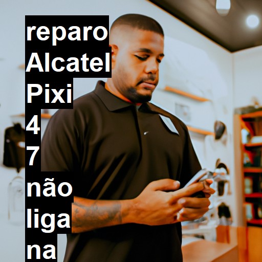 ALCATEL PIXI 4 7 NÃO LIGA | ConsertaSmart