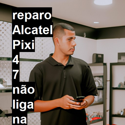 ALCATEL PIXI 4 7 NÃO LIGA | ConsertaSmart