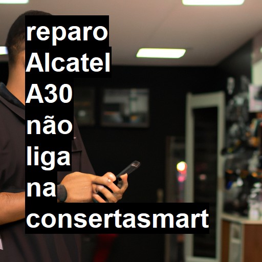 ALCATEL A30 NÃO LIGA | ConsertaSmart