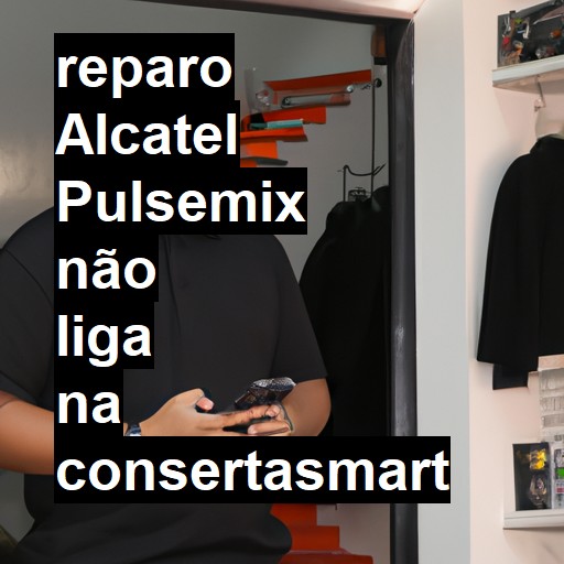 ALCATEL PULSEMIX NÃO LIGA | ConsertaSmart