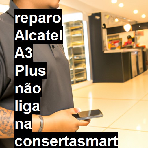 ALCATEL A3 PLUS NÃO LIGA | ConsertaSmart