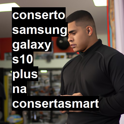 Conserto em Samsung Galaxy S10 Plus | Veja o preço